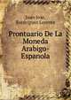 Prontuario De La Moneda Arabigo-Espanola, Juan Jose,Rordriguez Lorente 
