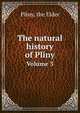 The natural history of Pliny. Volume 3, Pliny, the Elder 