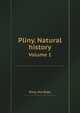 Pliny. Natural history. Volume 1, Pliny, the Elder 