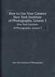 How to Use Your Camera. New York Institute of Photography. Lesson 3, New York Institute of Photography 