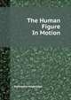 The Human Figure In Motion, Eadweard Muybridge 