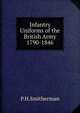 Infantry Uniforms of the British Army 1790-1846, P.H. Smitherman 