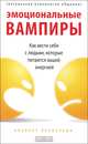 Эмоциональные вампиры: Как обращаться с людьми, которые питаются вашей энергией, Бернстайн Альберт 