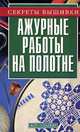 Ажурные работы на полотне - (Секреты вышивки), Жанна Онипко 
