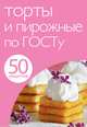 50 рецептов. Торты и пирожные по ГОСТу / Авт.-сост. Н. Савинова. - ил., Левашева Е. 