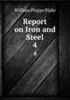 Report on Iron and Steel. 4, William Phipps Blake 