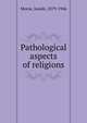 Pathological aspects of religions, Morse, Josiah, 1879-1946 