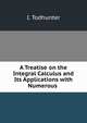 A Treatise on the Integral Calculus and Its Applications with Numerous ., I. Todhunter 