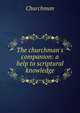 The churchman's companion: a help to scriptural knowledge, Churchman 