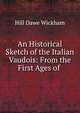 An Historical Sketch of the Italian Vaudois: From the First Ages of ., Hill Dawe Wickham 