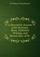 A Descriptive Account of the Portraits, Busts, Published Writings, and Manuscripts, of Sir ., Stirling Maxwell, William Sir 