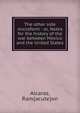 The other side microform : or, Notes for the history of the war between Mexico and the United States, Alcaraz, Ram{acute}on 