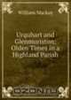 Urquhart and Glenmoriston: Olden Times in a Highland Parish, William Mackay 