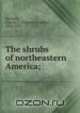 The shrubs of northeastern America;, Newhall, Charles S. (Charles Stedman), 1842-1935 