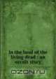 In the land of the living dead : an occult story, Tucker, Prentiss, b. 1875,Rosicrucian Fellowship. pbl,Fellowship Press (Oceanside, Calif.) prt 