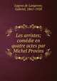 Les arristes; comedie en quatre actes par Michel Provins, Lagros de Langeron, Gabriel, 1861-1928 