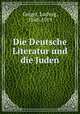 Die Deutsche Literatur und die Juden, Geiger, Ludwig, 1848-1919 