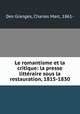 Le romantisme et la critique: la presse litteraire sous la restauration, 1815-1830, Des Granges, Charles Marc, 1861- 