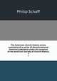 The American church history series, consisting of a series of denominational histories published under the auspices of the American Society of Church History;. 7, Philip Schaff 