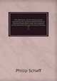 The American church history series, consisting of a series of denominational histories published under the auspices of the American Society of Church History;. 12, Philip Schaff 