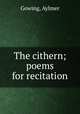 The cithern; poems for recitation, Gowing, Aylmer 