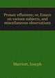Prosaic effusions; or, Essays on various subjects, and miscellaneous observations, Marriott, Joseph 