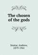 The chosen of the gods, Soutar, Andrew, 1879-1941 
