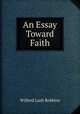 An Essay Toward Faith, Wilford Lash Robbins 