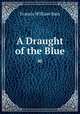 A Draught of the Blue =, Francis William Bain 