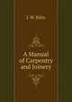 A Manual of Carpentry and Joinery, J. W. Riley 