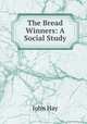 The Bread Winners: A Social Study, Hay John 