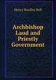 Archbishop Laud and Priestly Government, Henry Bradley Bell 