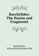 Bacchylides: The Poems and Fragments, Bacchylides, Richard Claverhouse Jebb 