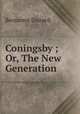 Coningsby ; Or, The New Generation, Disraeli Benjamin 