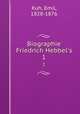 Biographie Friedrich Hebbel`s. 1, Kuh, Emil, 1828-1876 