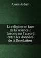 La religion en face de la science .: Lecons sur l