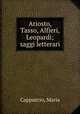 Ariosto, Tasso, Alfieri, Leopardi; saggi letterari, Cappuccio, Maria 