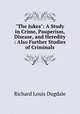 "The Jukes": A Study in Crime, Pauperism, Disease, and Heredity : Also Further Studies of Criminals, Richard Louis Dugdale 