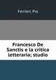 Francesco De Sanctis e la critica letteraria; studio, Ferrieri, Pio 