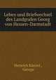 Leben und Briefwechsel des Landgrafen Georg von Hessen-Darmstadt, Heinrich Kunzel 