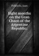 Eight months on the Gran Chaco of the Argentine Republic;, Pelleschi, Juan 