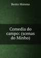 Comedia do campo: (scenas do Minho), Bento Moreno 
