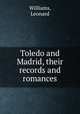 Toledo and Madrid, their records and romances, Williams, Leonard 