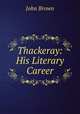 Thackeray: His Literary Career, Brown, John 