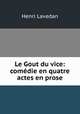 Le Gout du vice: comedie en quatre actes en prose, Henri Lavedan 