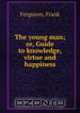 The young man; or, Guide to knowledge, virtue and happiness, Frank Ferguson 