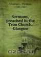 Sermons, preached in the Tron Church, Glasgow, Thomas Chalmers 