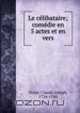 Le celibataire; comedie en 5 actes et en vers, Claude Joseph Dorat 