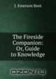 The Fireside Companion: Or, Guide to Knowledge., J. Emerson Kent 