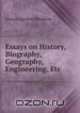 Essays on History, Biography, Geography, Engineering, Etc, Francis Egerton Ellesmere 